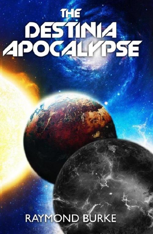 Cover of the book The Destinia Apocalypse by Raymond Burke, Raymond Burke