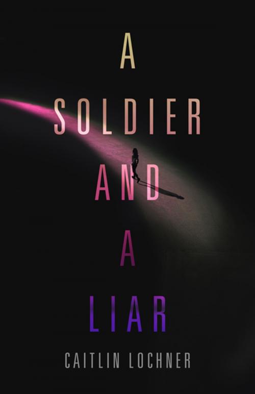 Cover of the book A Soldier and A Liar by Caitlin Lochner, Feiwel & Friends