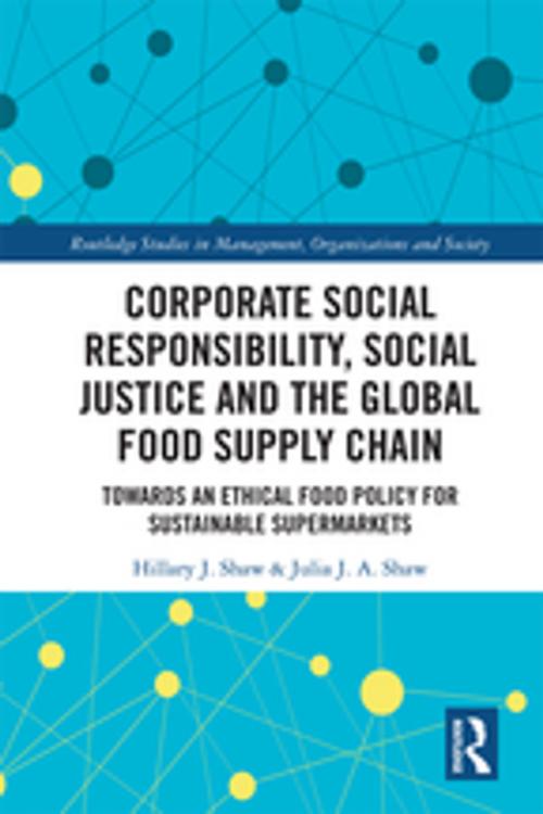 Cover of the book Corporate Social Responsibility, Social Justice and the Global Food Supply Chain by Hillary J. Shaw, Julia J.A. Shaw, Taylor and Francis