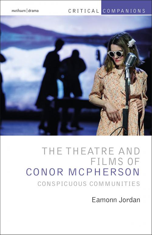 Cover of the book The Theatre and Films of Conor McPherson by Eamonn Jordan, Kevin J. Wetmore, Jr., Patrick Lonergan, Bloomsbury Publishing