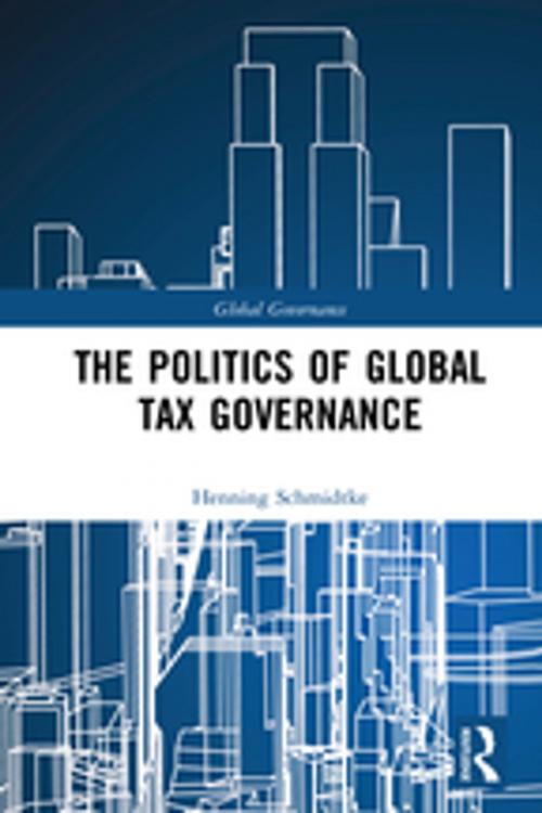 Cover of the book The Politics of Global Tax Governance by Henning Schmidtke, Taylor and Francis