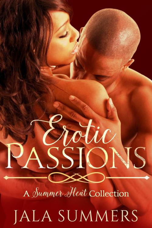 Cover of the book Erotic Passions - A Summer Heat Collection by Jala Summers, Summers Publishing