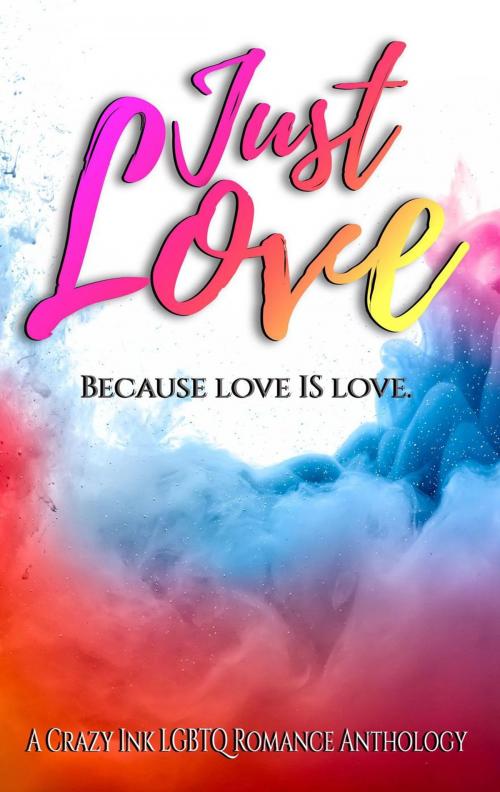 Cover of the book Just Love by G.R. Lyons, Mary Duke, Sara Beth James, Tina Maurine, E.H. Demeter, Krystle Able, Crazy Ink