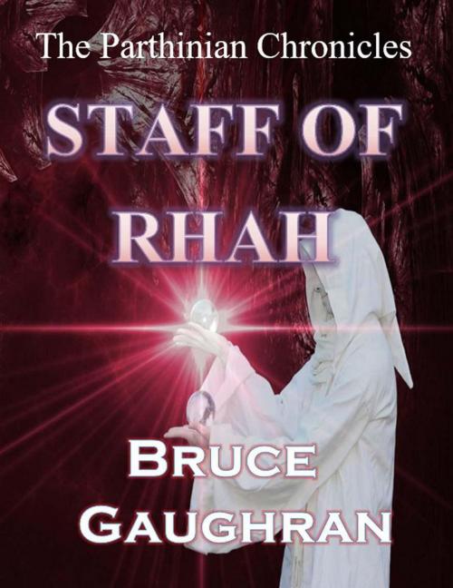 Cover of the book Staff of Rhah - The Parthinian Chronicles by Bruce Gaughran, Bruce Gaughran