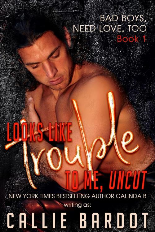 Cover of the book Looks Like Trouble to Me - Uncut by Callie Bardot, Calinda B