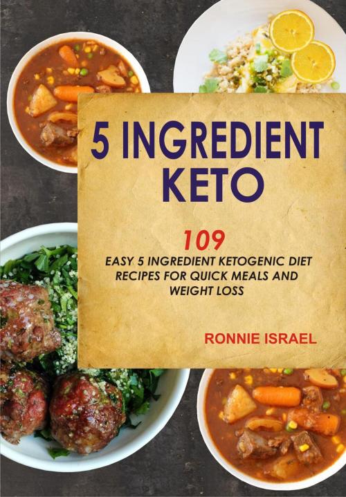 Cover of the book 5 Ingredient Keto: 109 Easy 5 Ingredient Ketogenic Diet Recipes For Quick Meals And Weight Loss by Ronnie Israel, LatentCraft