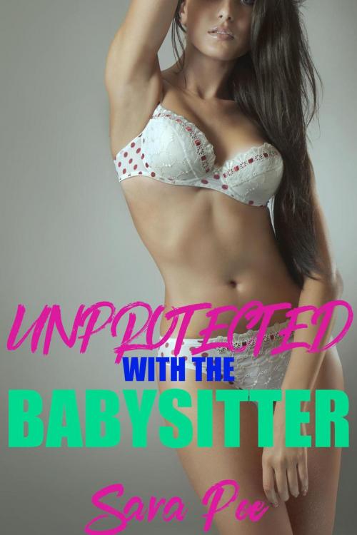 Cover of the book Unprotected With The Babysitter by Sara Poe, Sara Poe