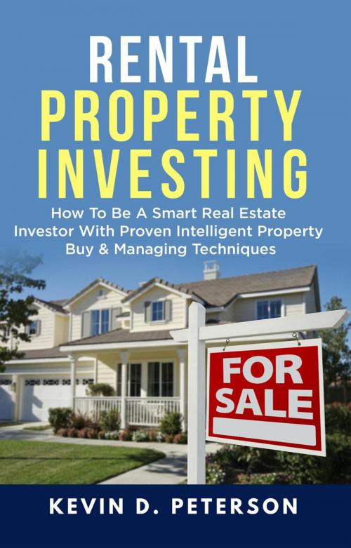 Cover of the book Rental Property Investing: How To Be A Smart Real Estate Investor With Proven Intelligent Property Buy & Managing Techniques by Kevin D. Peterson, Zen Mastery