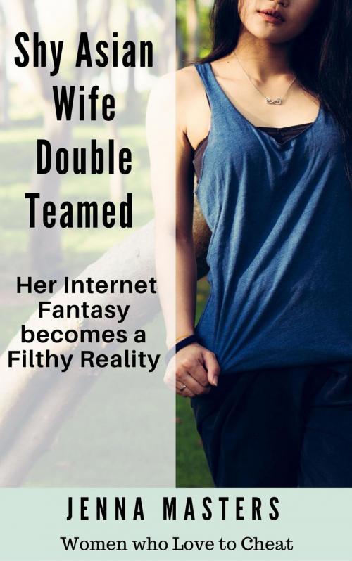 Cover of the book Shy Asian Wife Double Teamed: Her Internet Fantasy becomes a Filthy Reality by Jenna Masters, Jenna Masters