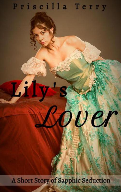 Cover of the book Lily's Lover: A Short Story of Sapphic Seduction by Priscilla Terry, Priscilla Terry