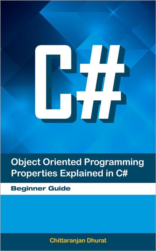Cover of the book Object Oriented Programming Properties Explained in C#: Beginner Guide by Chittaranjan Dhurat, Chittaranjan Dhurat