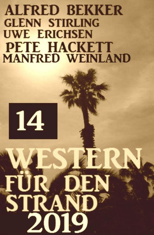 Cover of the book 14 Western für den Strand 2019 by Alfred Bekker, Pete Hackett, Uwe Erichsen, Glenn Stirling, Manfred Weinland, BEKKERpublishing