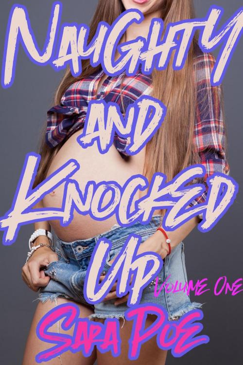 Cover of the book Naughty and Knocked Up Volume One by Sara Poe, Sara Poe