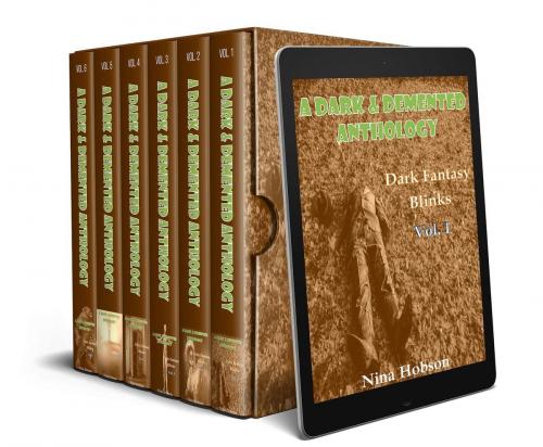 Cover of the book A Dark & Demented Anthology: Dark Fantasy Blinks Collection (Volumes 1 - 6) Digital Box Set by Nina Hobson, Nina Hobson