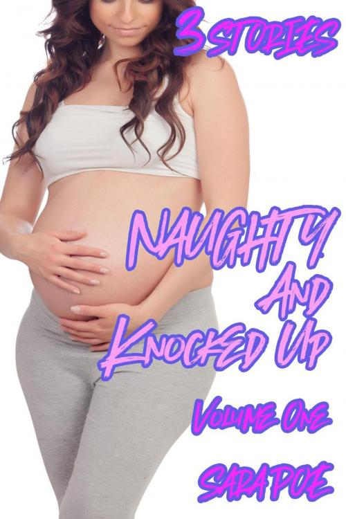 Cover of the book Naughty and Knocked Up 3-Pack Volume One by Sara Poe, Sara Poe