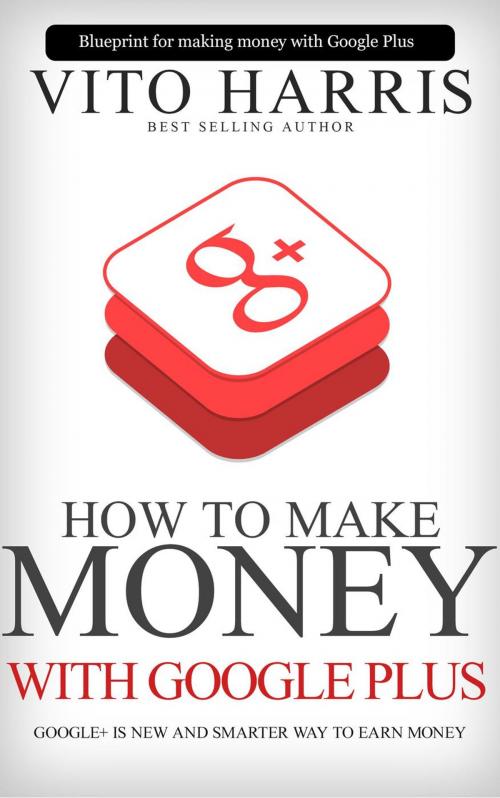 Cover of the book How To Make Money With Google Plus by Vito Harris, Noka Publishing