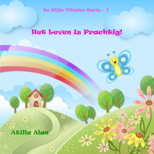 Cover of the book Het Leven Is Prachtig! by Atilla Alan, Atilla Alan