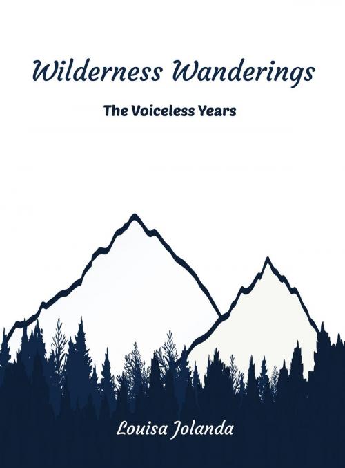 Cover of the book Wilderness Wanderings - The Voiceless Years by Louisa Jolanda, Louisa Jolanda