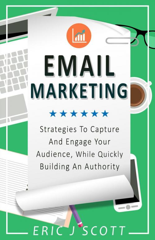 Cover of the book Email Marketing: Strategies To Capture And Engage Your Audience, While Quickly Building An Authority (Marketing Domination Book 2) by Eric J Scott, Eric J Scott