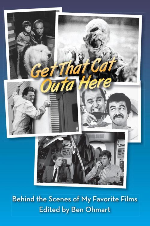 Cover of the book Get That Cat Outa Here: Behind the Scenes of My Favorite Films by Ben Ohmart, Nat Segaloff, BearManor Media