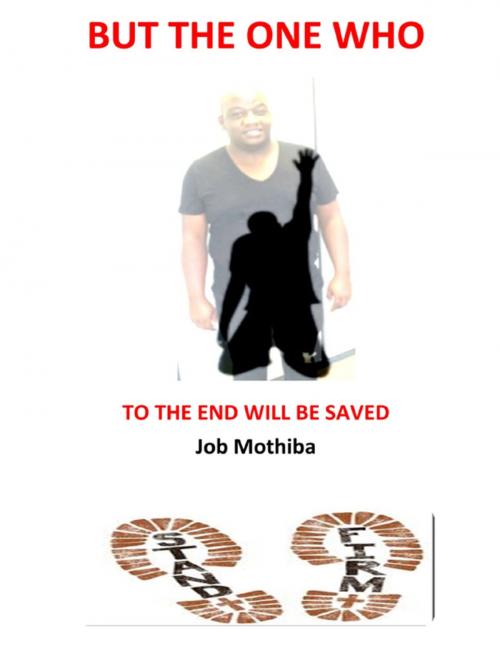 Cover of the book But the One Who: To the End Will Be Saved by Job Mothiba, Lulu.com