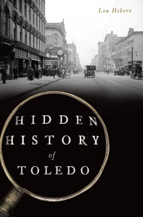 Cover of the book Hidden History of Toledo by Lou Hebert, Arcadia Publishing Inc.