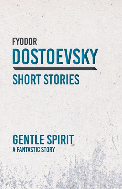 Cover of the book Gentle Spirit - A Fantastic Story by Fyodor Dostoevsky, Read Books Ltd.