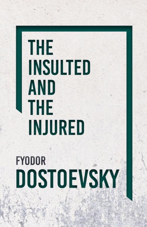 Cover of the book The Insulted and the Injured by Fyodor Dostoevsky, Read Books Ltd.