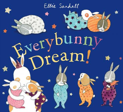 Cover of the book Everybunny Dream! by Ellie Sandall, Margaret K. McElderry Books
