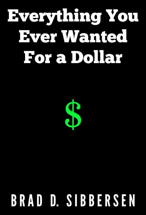 Cover of the book Everything You Ever Wanted For a Dollar by Brad D. Sibbersen, Inept Concepts