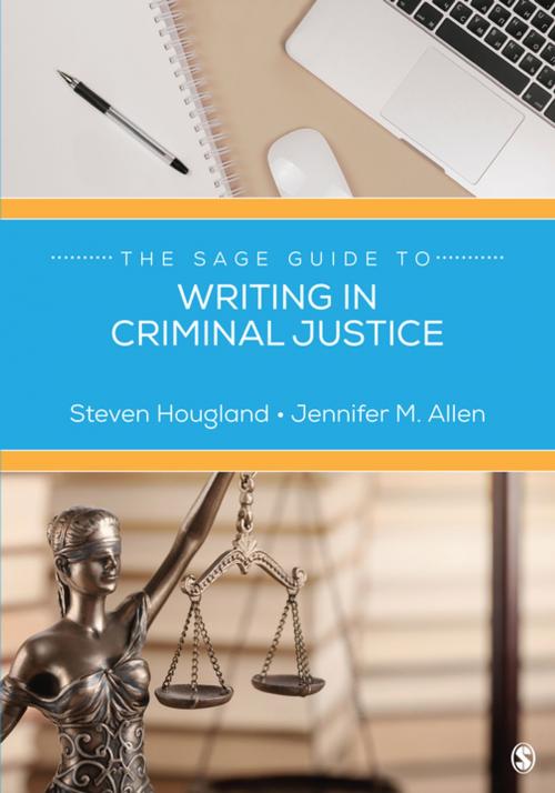 Cover of the book The SAGE Guide to Writing in Criminal Justice by Steven Hougland, Jennifer M. Allen, SAGE Publications