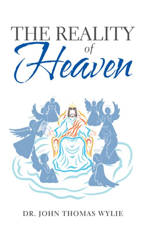 Cover of the book The Reality of Heaven by Dr. John Thomas Wylie, AuthorHouse