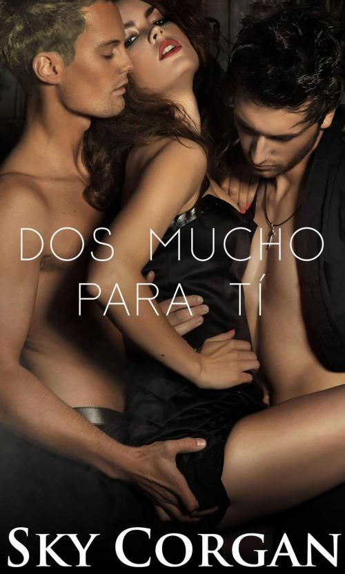 Cover of the book Dos Mucho para Tí by Sky Corgan, Babelcube Inc.