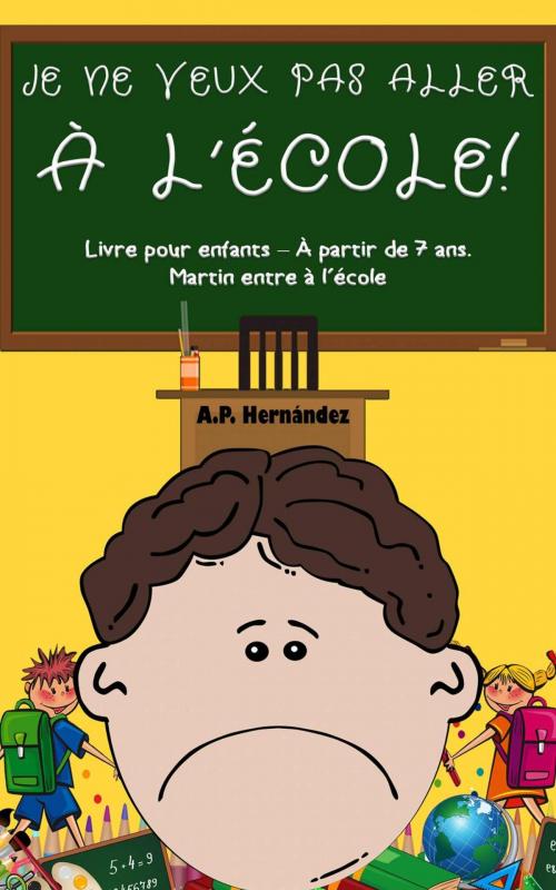 Cover of the book Je ne veux pas aller à l'école! by A.P. Hernández, Babelcube Inc.