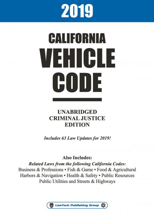 Cover of the book 2019 California Vehicle Code Unabridged by LawTech Publishing Group LawTech Publishing Group, LawTech Publishing Group