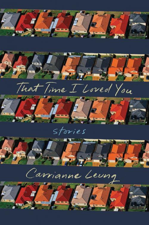 Cover of the book That Time I Loved You: Stories by Carrianne Leung, Liveright