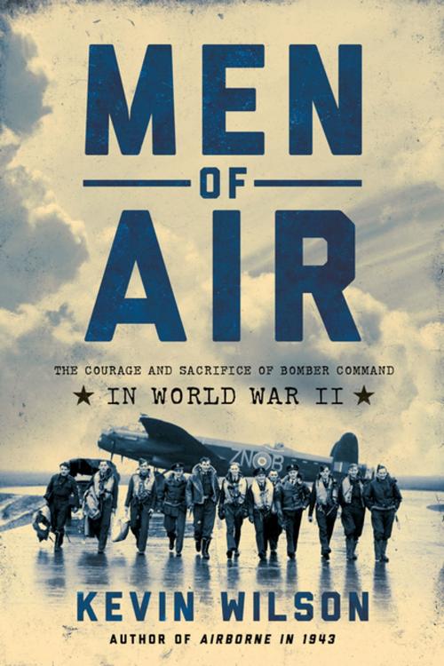 Cover of the book Men of Air: The Courage and Sacrifice of Bomber Command in World War II by Kevin Wilson, Pegasus Books