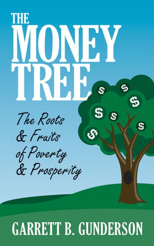 Cover of the book The Money Tree: The Roots & Fruits of Poverty & Prosperity by Garrett B. Gunderson, G&D Media