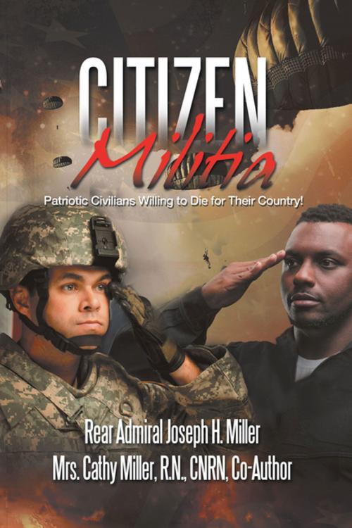 Cover of the book Citizen Militia by Rear Admiral Joseph H. Miller, Mrs. Cathy Miller R.N. CNRN, AuthorHouse