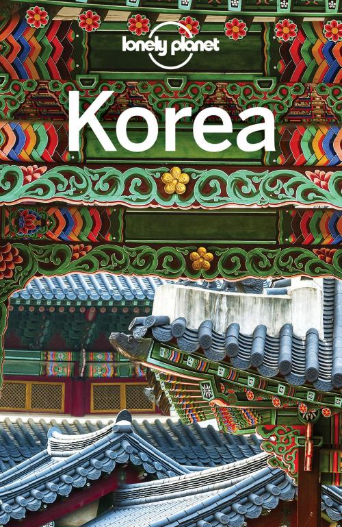 Cover of the book Lonely Planet Korea by Lonely Planet, Lonely Planet Global Limited