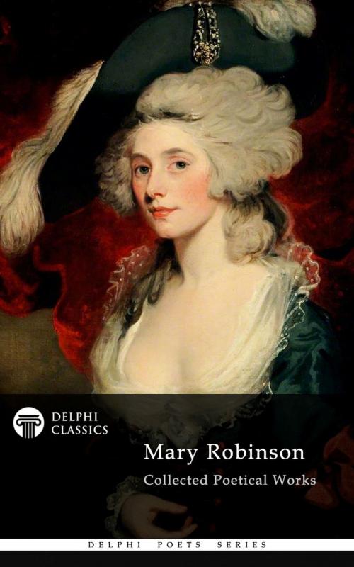 Cover of the book Delphi Collected Poetical Works of Mary Robinson (Illustrated) by Mary Robinson, Delphi Classics Ltd