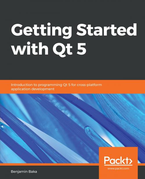 Cover of the book Getting Started with Qt 5 by Benjamin Baka, Packt Publishing