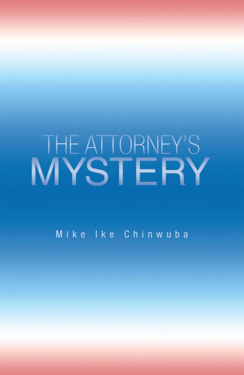 Cover of the book The Attorney’s Mystery by Mike Ike Chinwuba, Xlibris US