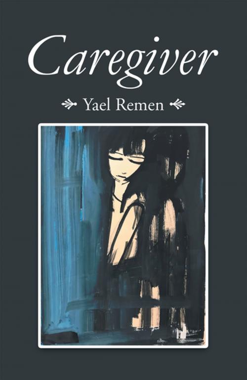 Cover of the book Caregiver by Yael Remen, Xlibris US
