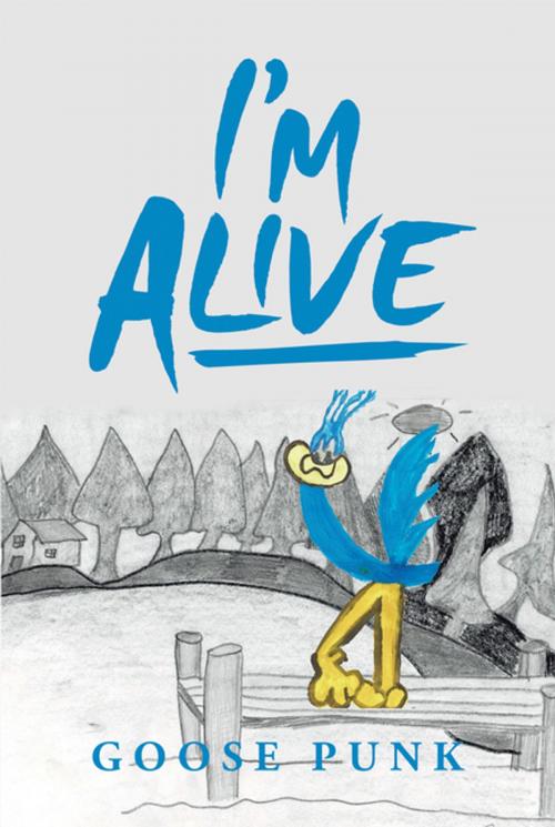 Cover of the book I’m Alive by Goose Punk, Xlibris US