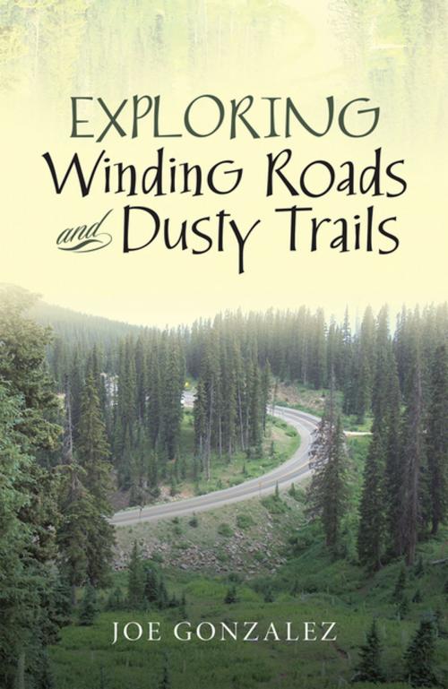 Cover of the book Exploring Winding Roads and Dusty Trails by Joe Gonzalez, Xlibris US