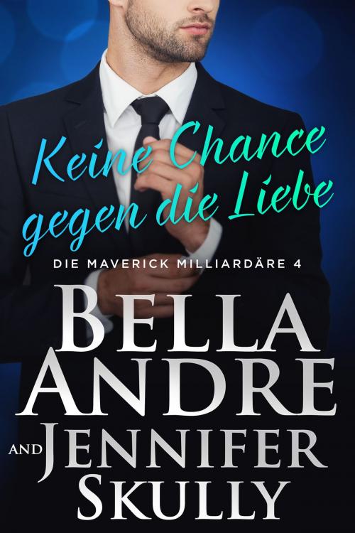 Cover of the book Keine Chance gegen die Liebe (Die Maverick Milliardäre 4) by Bella Andre, Jennifer Skully, Maverick Oak Press LLC