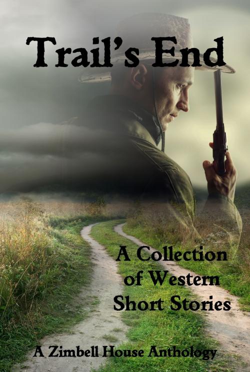 Cover of the book Trail's End: A Collection of Western Short Stories by Zimbell House Publishing, Zimbell House Publishing