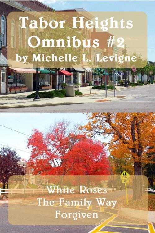 Cover of the book Tabor Heights Omnibus #2: White Roses, The Family Way, Forgiven by Michelle L. Levigne, Mt. Zion Ridge Press