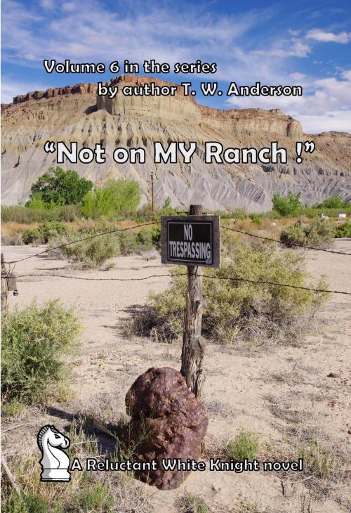 Cover of the book A Reluctant White Knight: Volume 6 "Not on MY Ranch!" by T.W. Anderson, T.W. Anderson